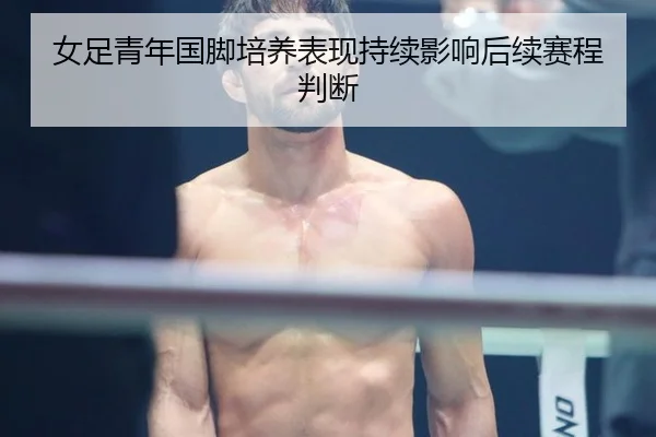 女足青年国脚培养表现持续影响后续赛程判断
